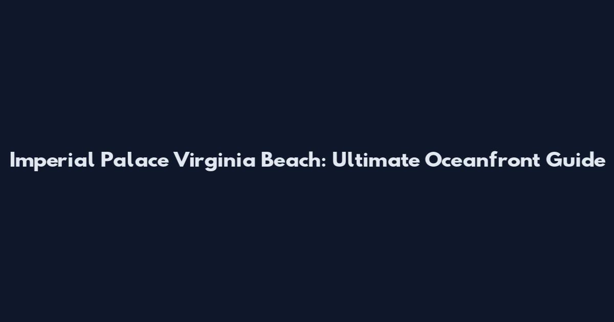 Imperial Palace Virginia Beach: Ultimate Oceanfront Guide