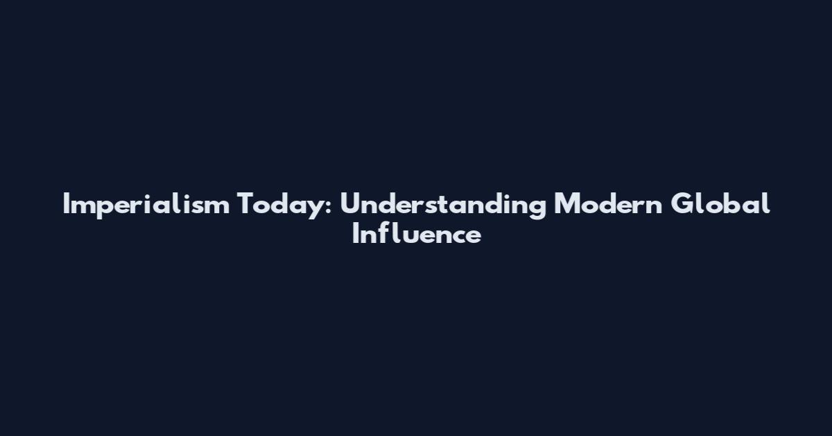 Imperialism Today: Understanding Modern Global Influence