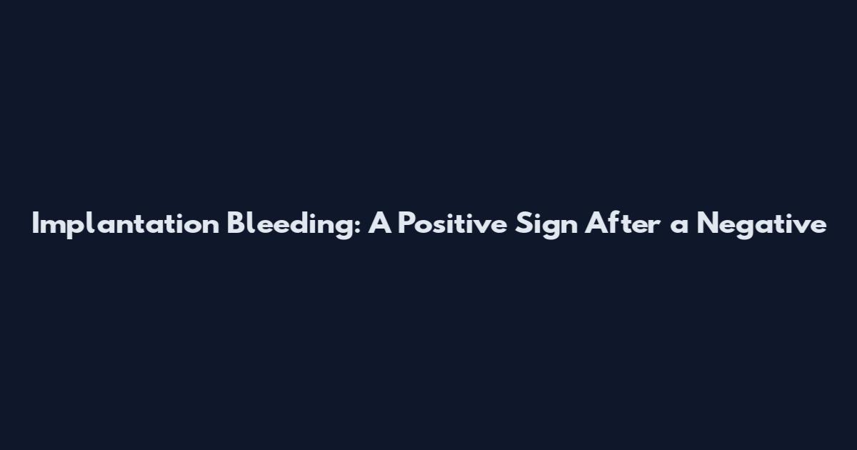 Implantation Bleeding: A Positive Sign After a Negative