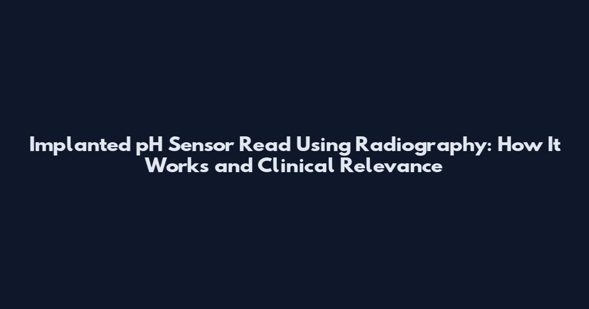 Implanted pH Sensor Read Using Radiography: How It Works and Clinical Relevance