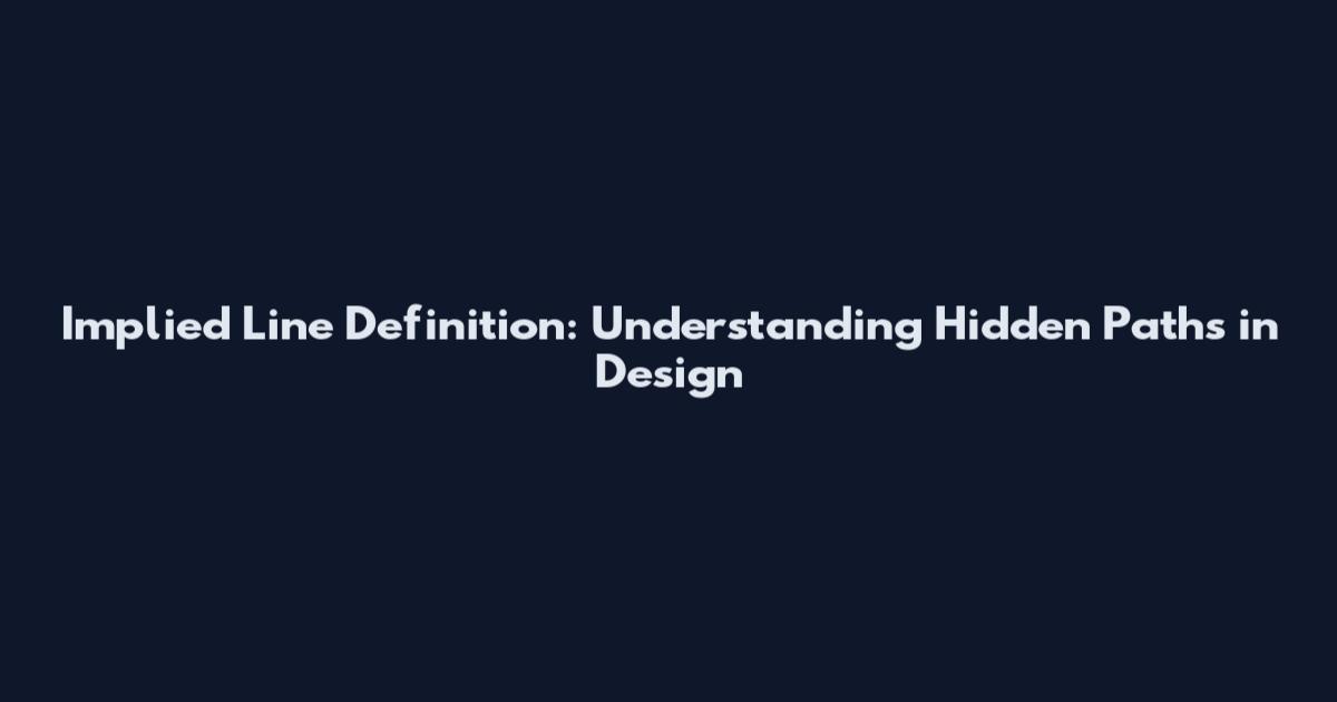Implied Line Definition: Understanding Hidden Paths in Design