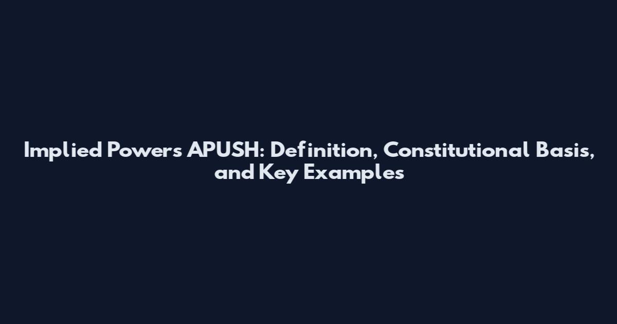 Implied Powers APUSH: Definition, Constitutional Basis, and Key Examples