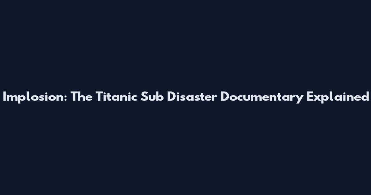 Implosion: The Titanic Sub Disaster Documentary Explained