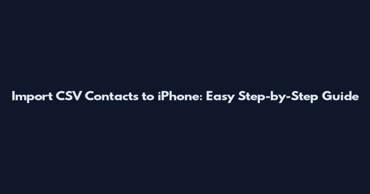 Import CSV Contacts to iPhone: Easy Step-by-Step Guide