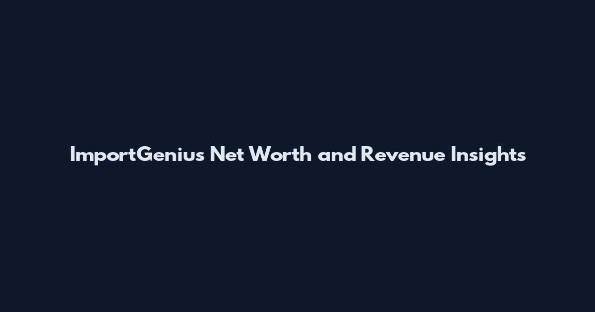 ImportGenius Net Worth and Revenue Insights