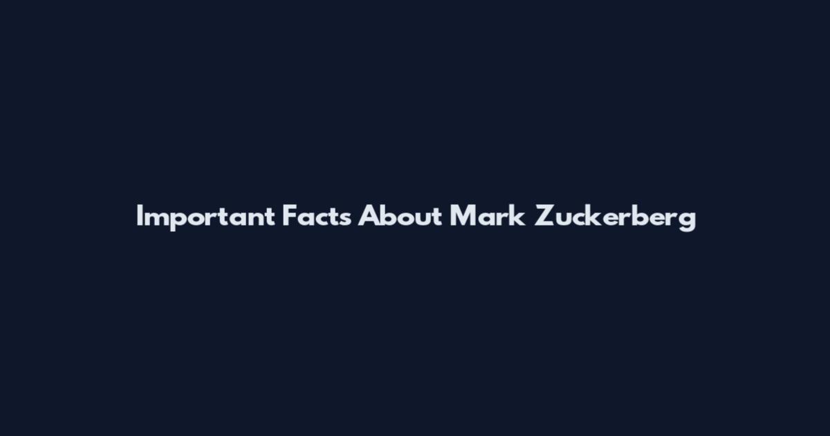 Important Facts About Mark Zuckerberg