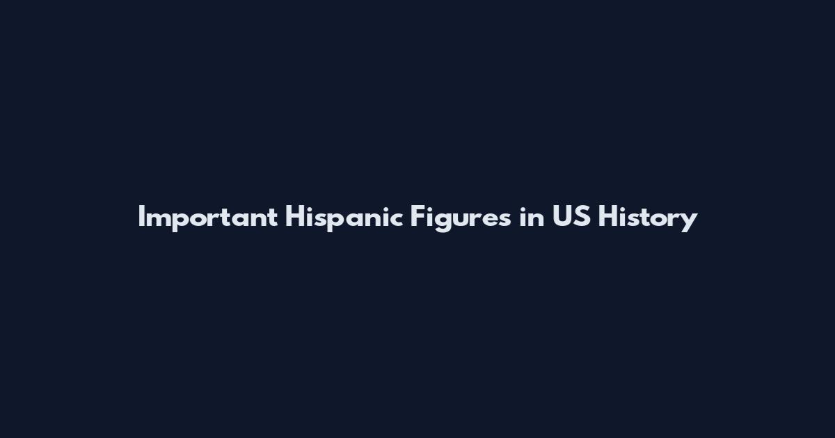 Important Hispanic Figures in US History