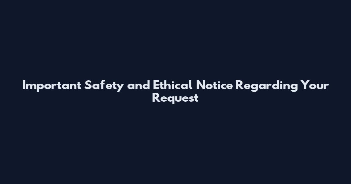 Important Safety and Ethical Notice Regarding Your Request