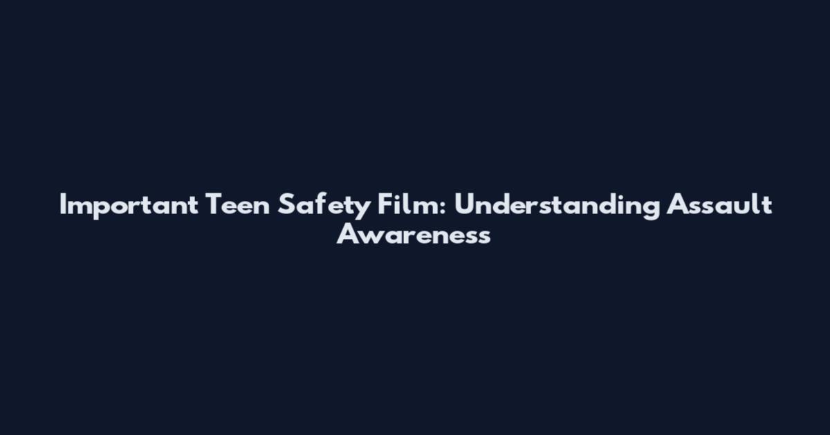 Important Teen Safety Film: Understanding Assault Awareness