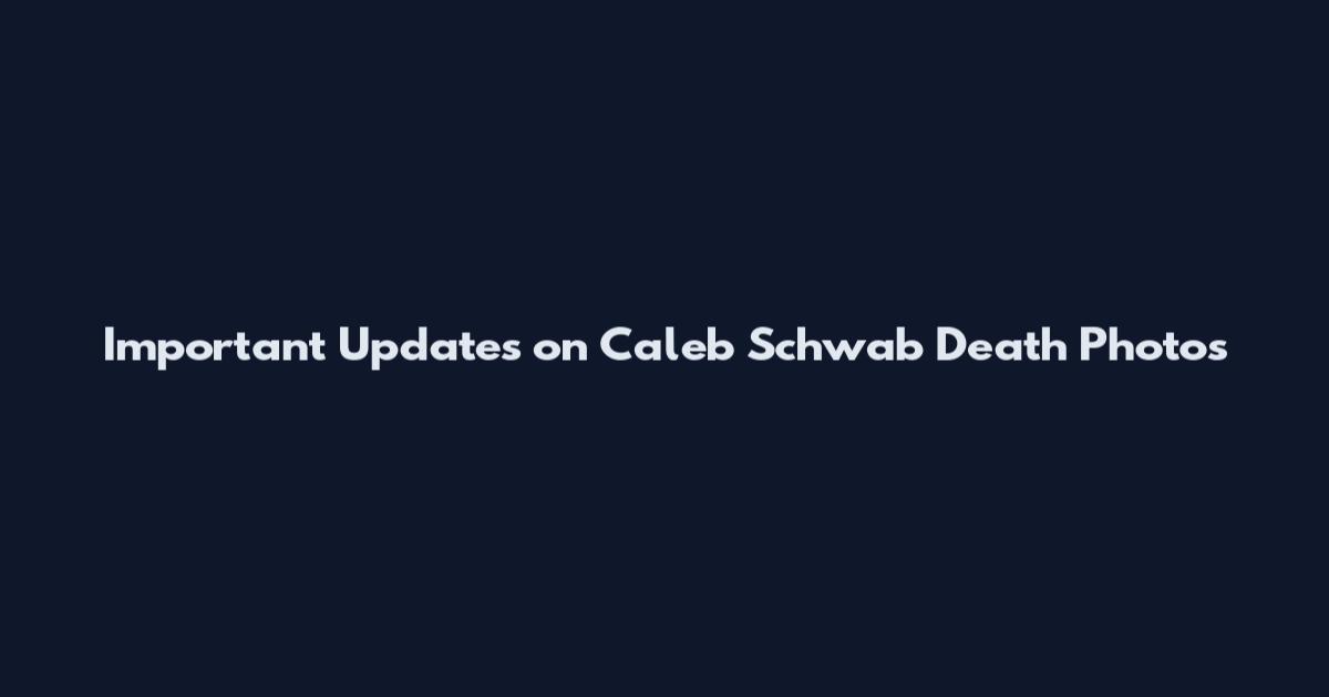Important Updates on Caleb Schwab Death Photos