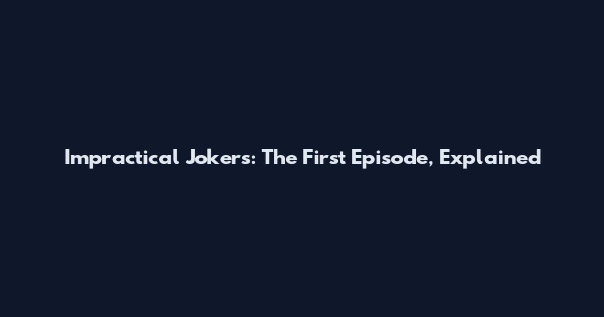 Impractical Jokers: The First Episode, Explained