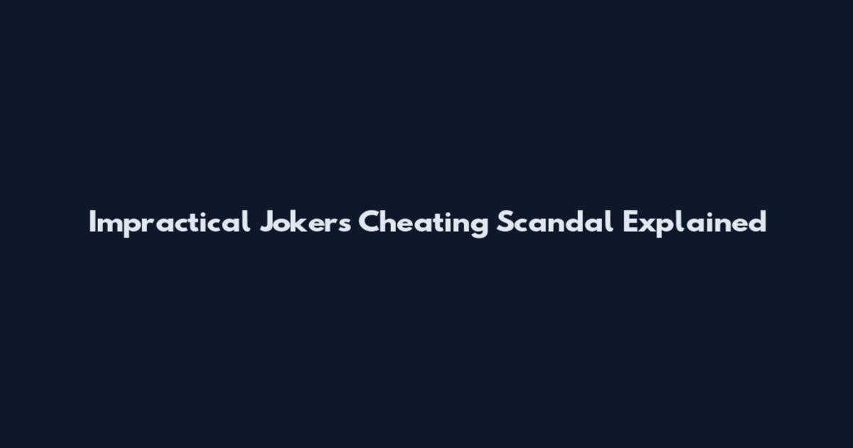 Impractical Jokers Cheating Scandal Explained