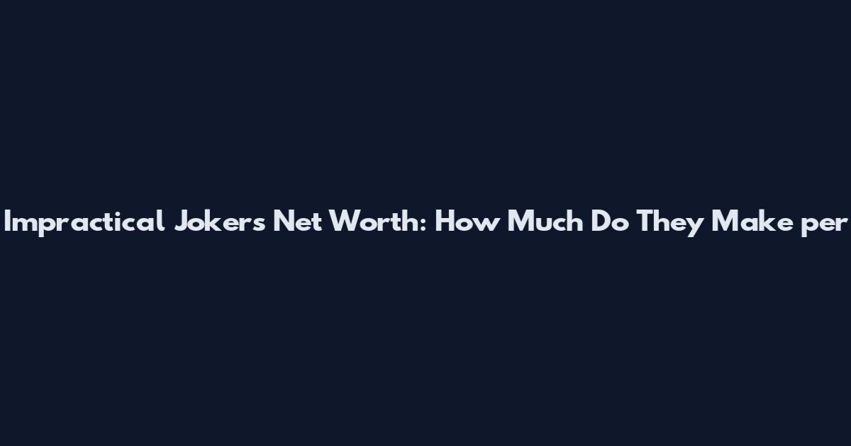 Impractical Jokers Net Worth: How Much Do They Make per