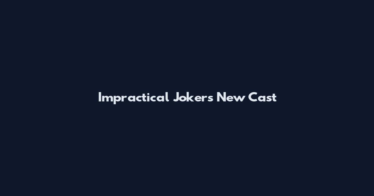 Impractical Jokers New Cast