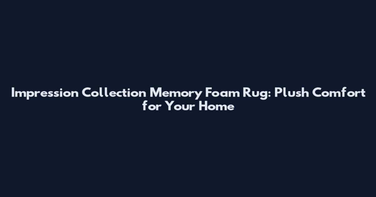 Impression Collection Memory Foam Rug: Plush Comfort for Your Home