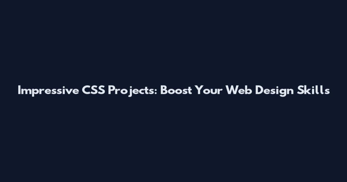 Impressive CSS Projects: Boost Your Web Design Skills