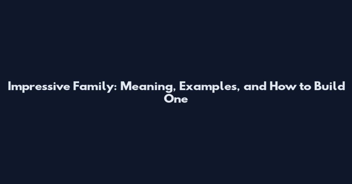 Impressive Family: Meaning, Examples, and How to Build One