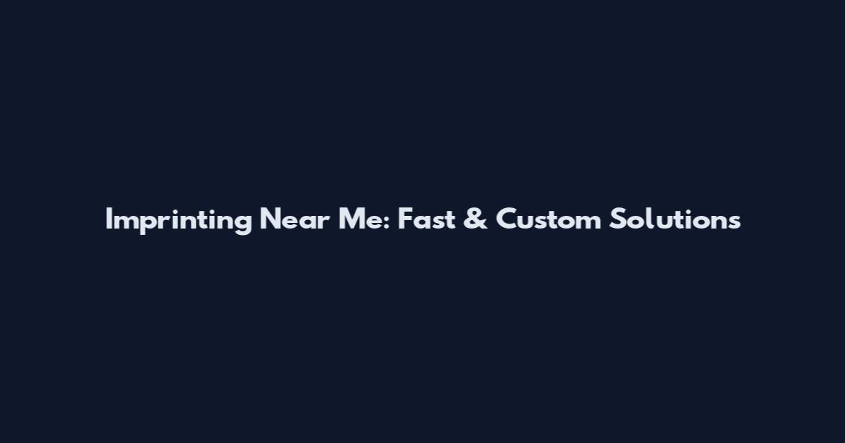 Imprinting Near Me: Fast & Custom Solutions