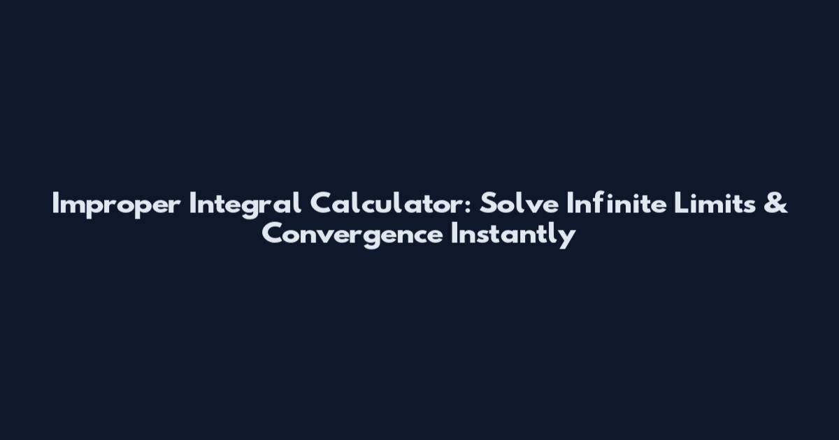 Improper Integral Calculator: Solve Infinite Limits & Convergence Instantly