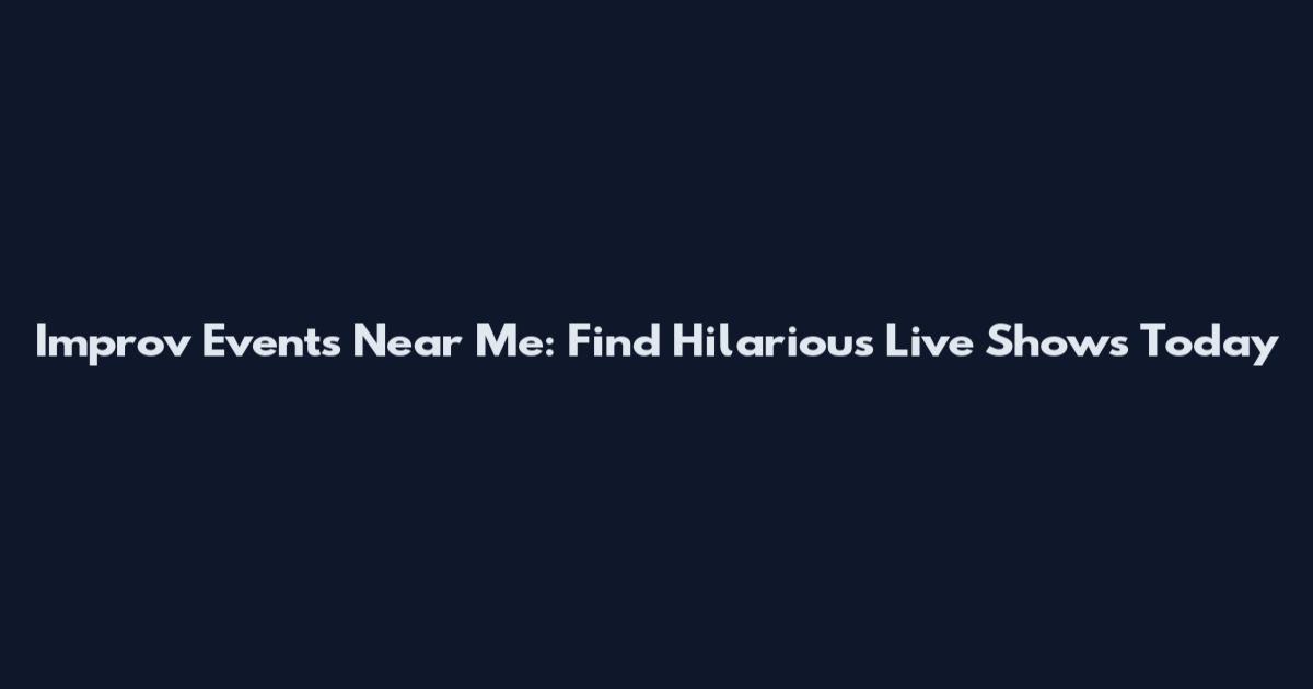 Improv Events Near Me: Find Hilarious Live Shows Today