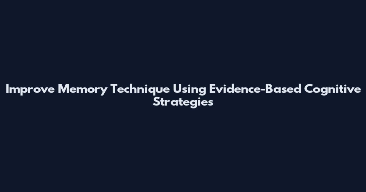 Improve Memory Technique Using Evidence-Based Cognitive Strategies