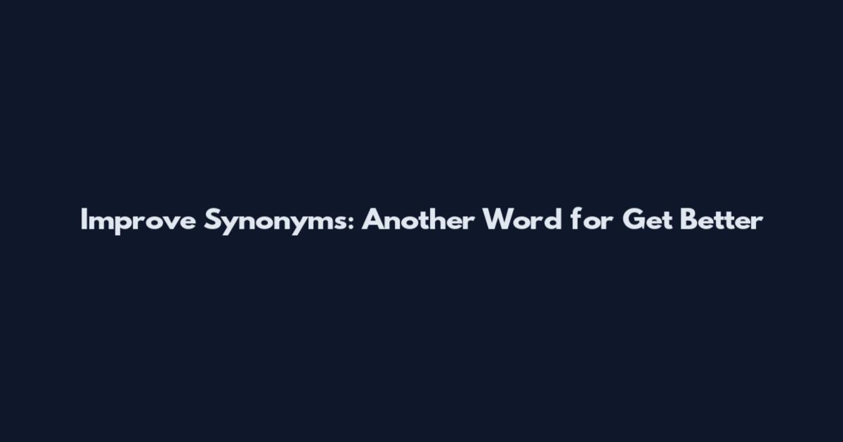 Improve Synonyms: Another Word for Get Better