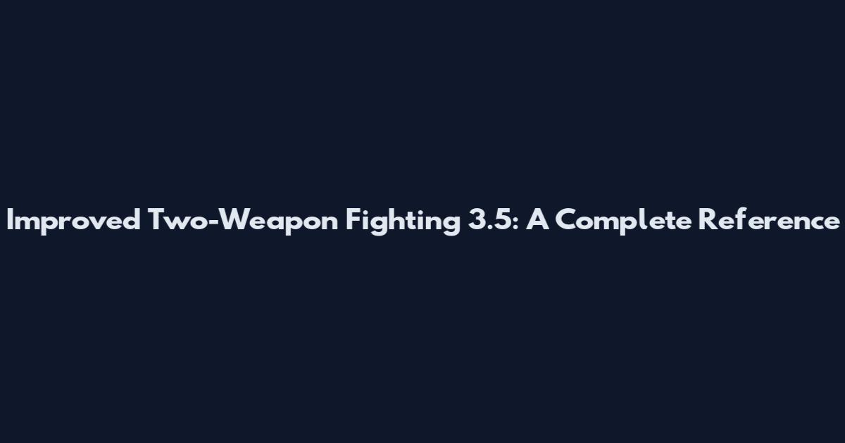 Improved Two-Weapon Fighting 3.5: A Complete Reference