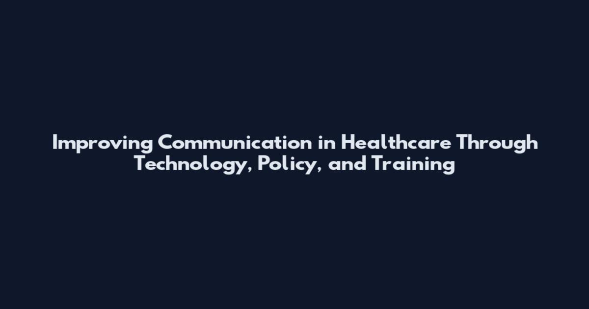 Improving Communication in Healthcare Through Technology, Policy, and Training