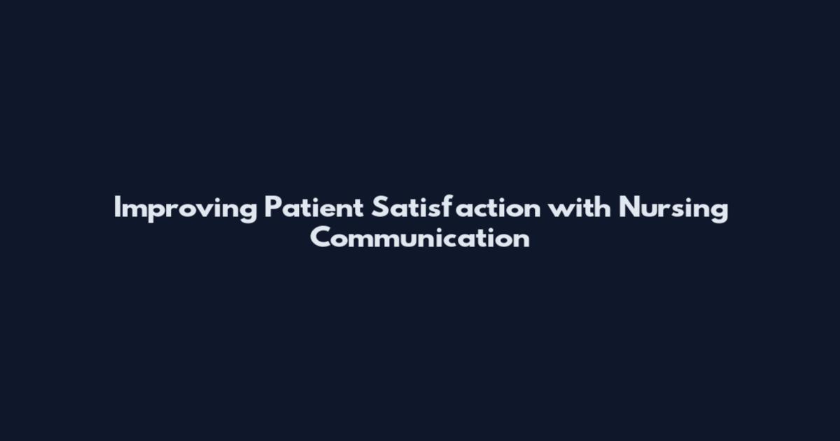 Improving Patient Satisfaction with Nursing Communication
