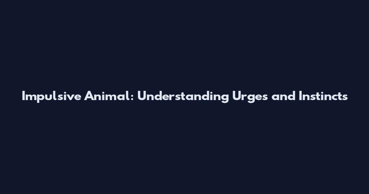 Impulsive Animal: Understanding Urges and Instincts
