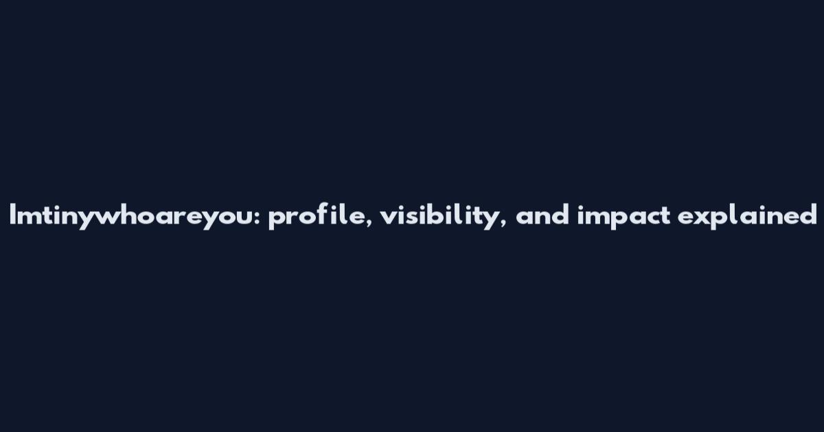 Imtinywhoareyou: profile, visibility, and impact explained