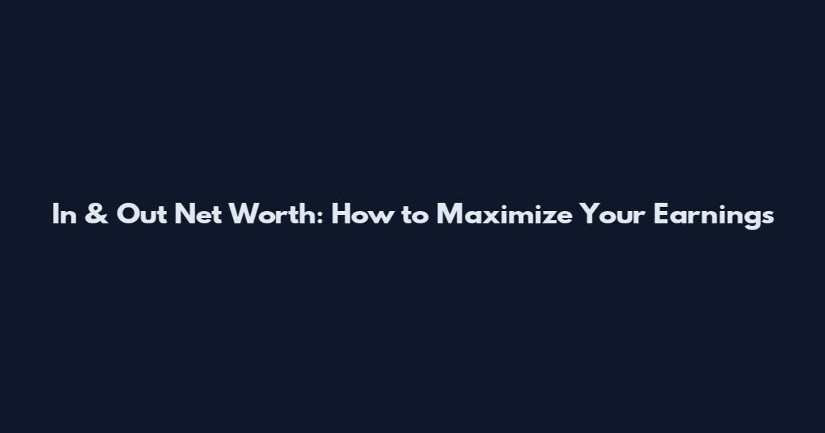 In & Out Net Worth: How to Maximize Your Earnings