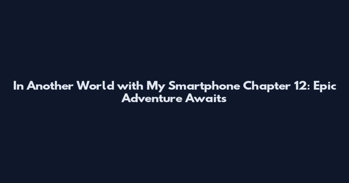 In Another World with My Smartphone Chapter 12: Epic Adventure Awaits
