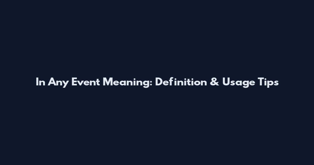 In Any Event Meaning: Definition & Usage Tips