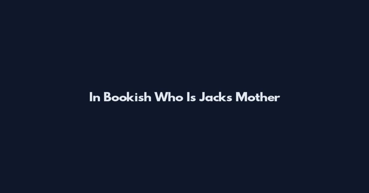 In Bookish Who Is Jack's Mother