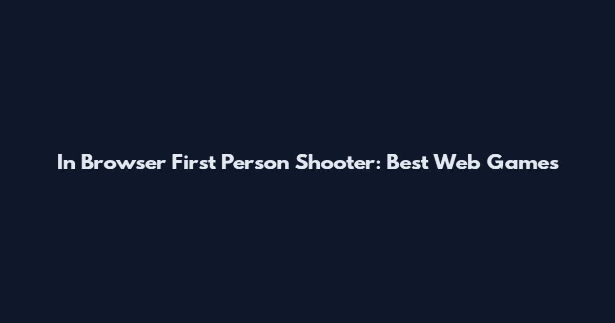 In Browser First Person Shooter: Best Web Games