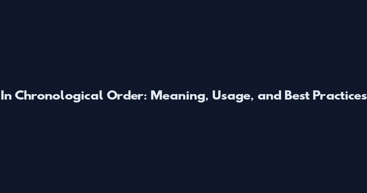 In Chronological Order: Meaning, Usage, and Best Practices