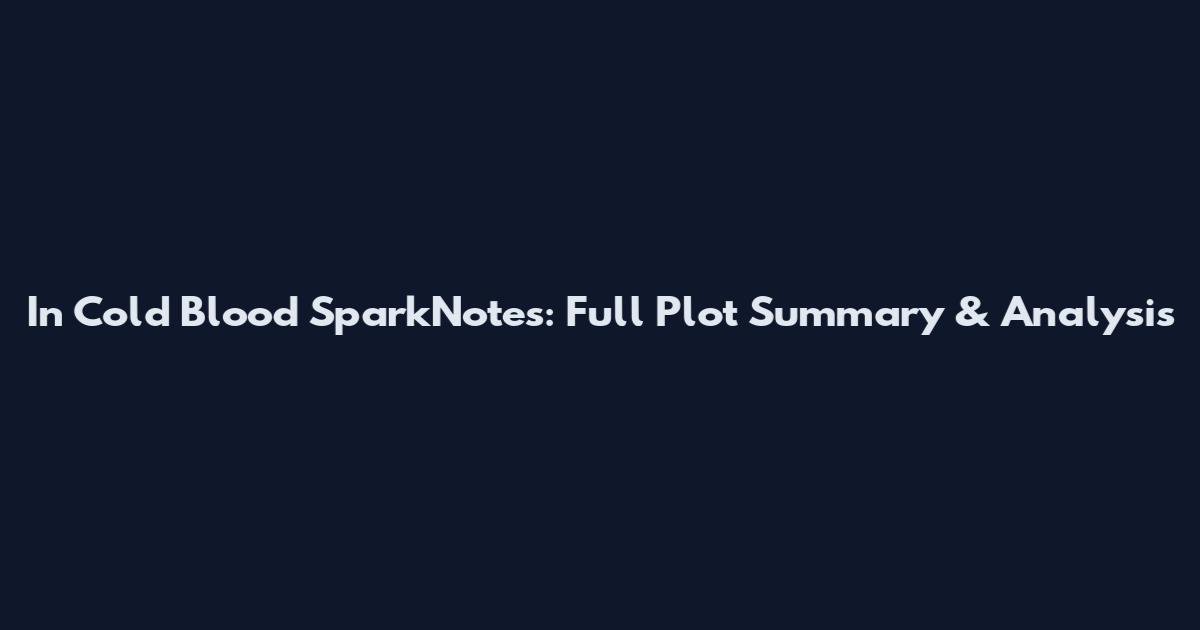 In Cold Blood SparkNotes: Full Plot Summary & Analysis