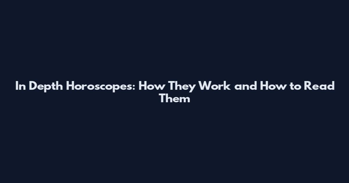 In Depth Horoscopes: How They Work and How to Read Them