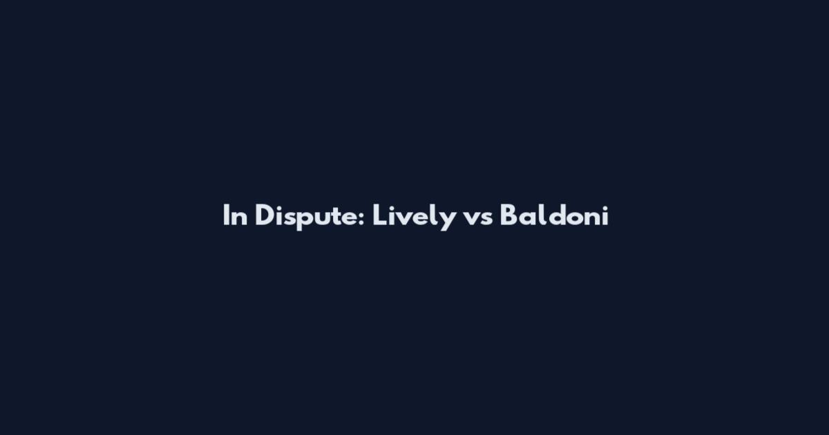 In Dispute: Lively vs Baldoni
