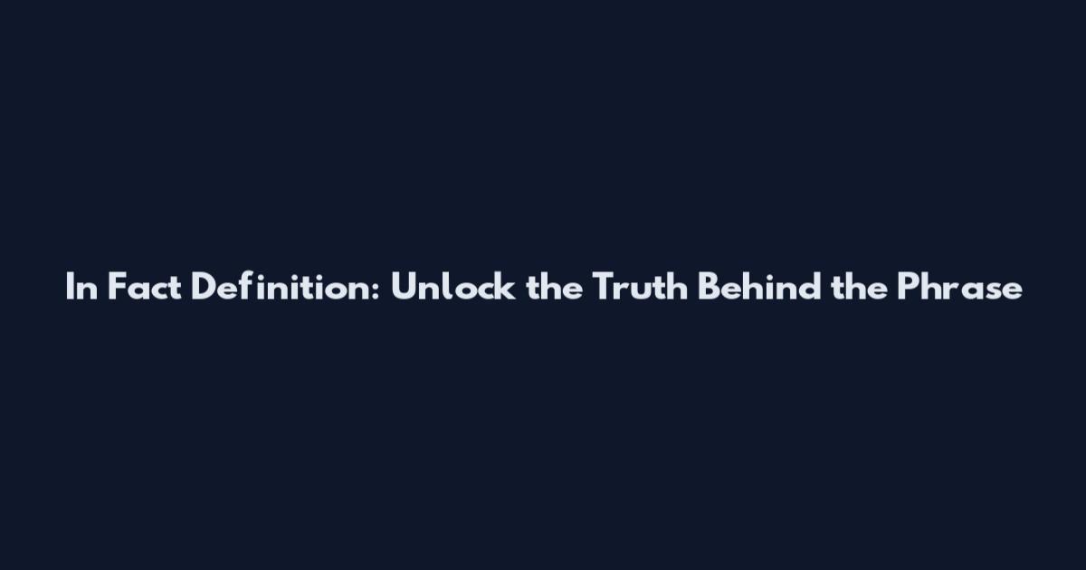 In Fact Definition: Unlock the Truth Behind the Phrase