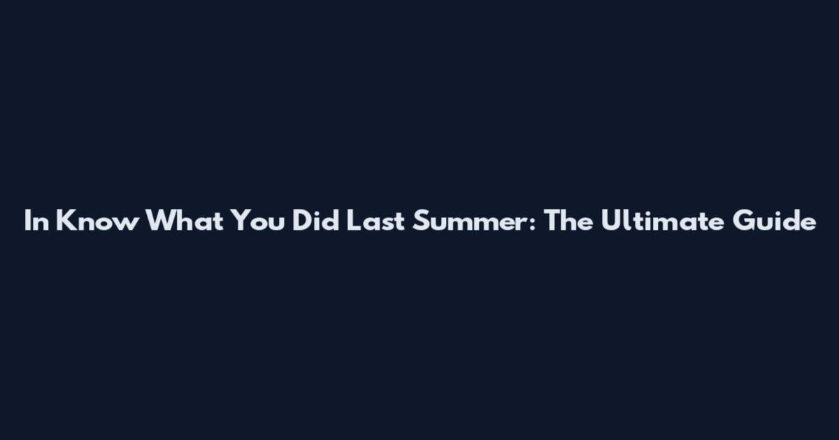 In Know What You Did Last Summer: The Ultimate Guide