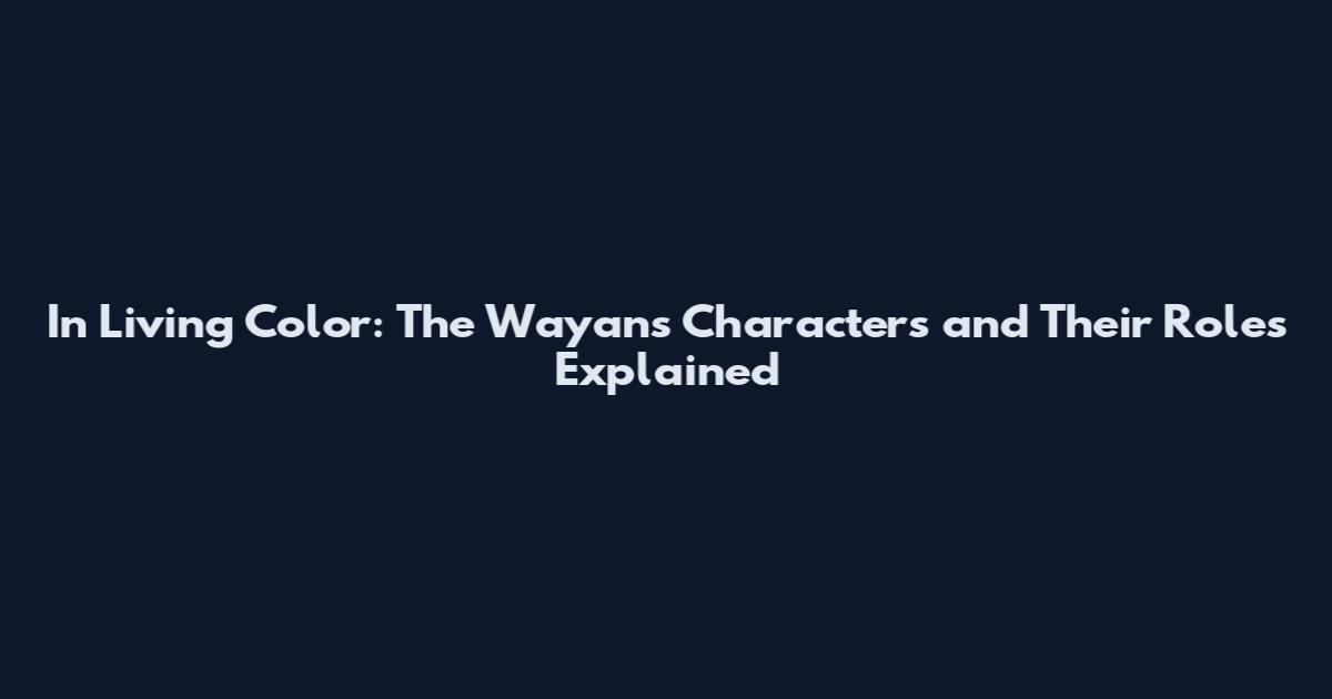 In Living Color: The Wayans Characters and Their Roles Explained