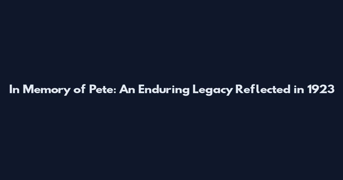 In Memory of Pete: An Enduring Legacy Reflected in 1923