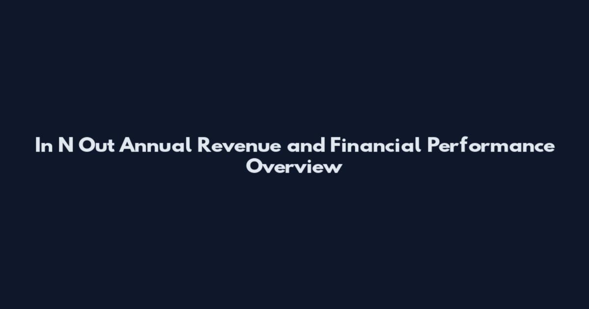 In N Out Annual Revenue and Financial Performance Overview