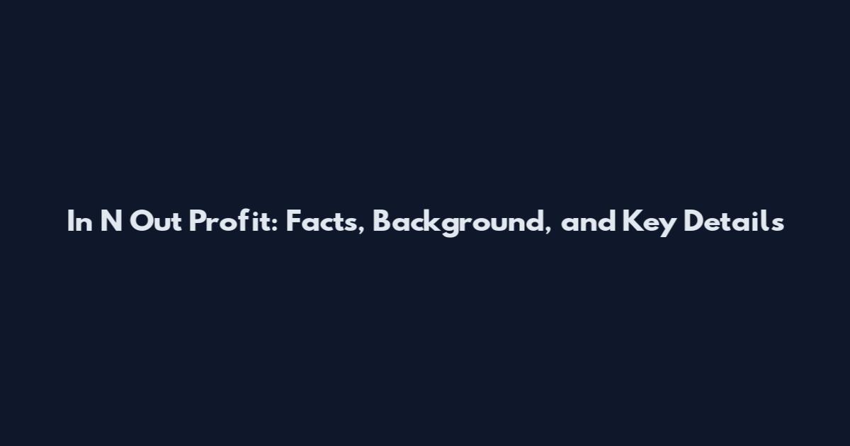 In N Out Profit: Facts, Background, and Key Details