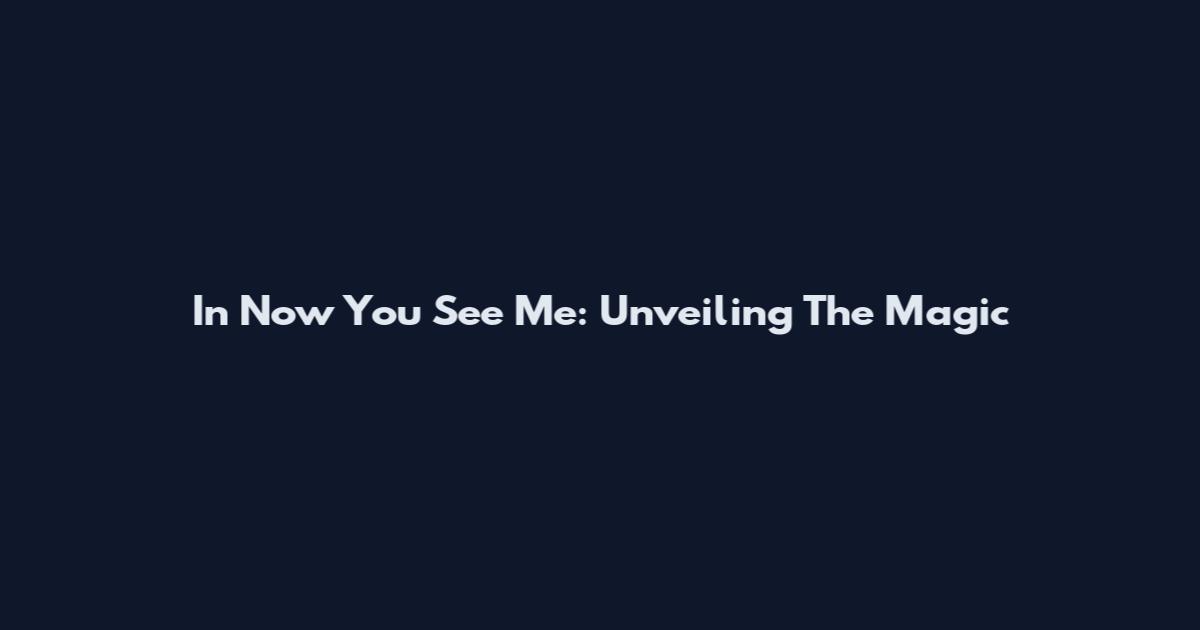 In Now You See Me: Unveiling The Magic