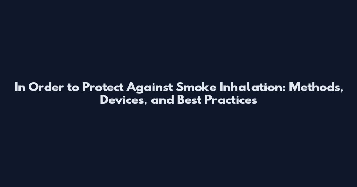 In Order to Protect Against Smoke Inhalation: Methods, Devices, and Best Practices