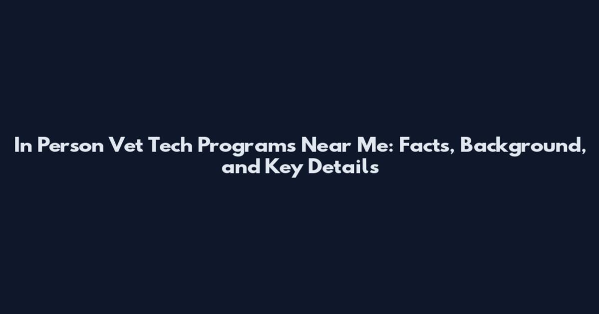 In Person Vet Tech Programs Near Me: Facts, Background, and Key Details