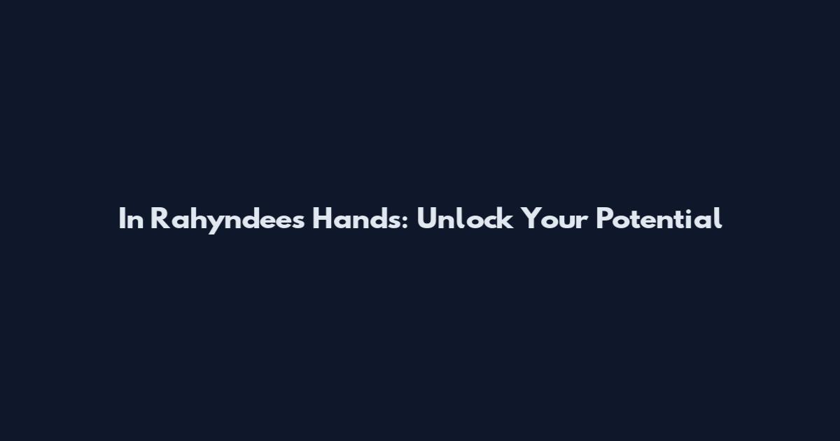 In Rahyndee's Hands: Unlock Your Potential